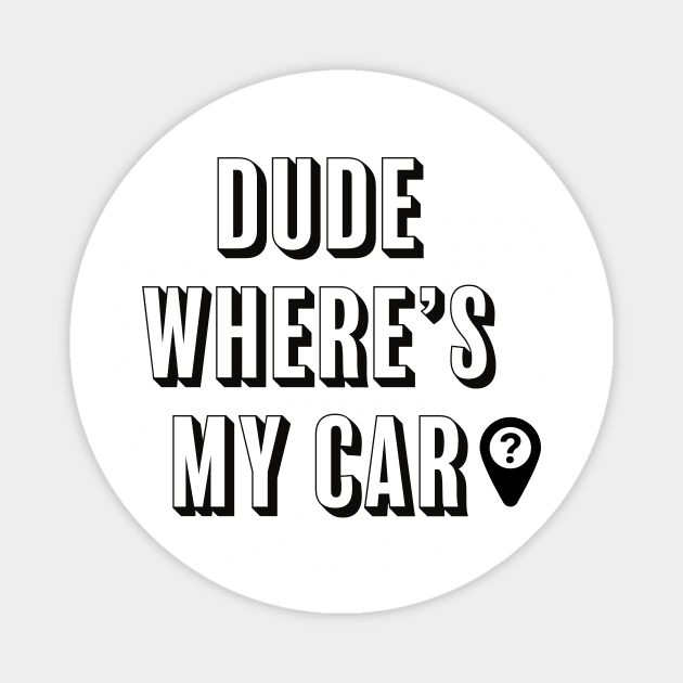 DUDE WHERE'S MY CAR? Magnet by ChrisTeeUSA